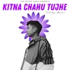 About Kitna Chahu Tujhe (feat. Tazer) Song